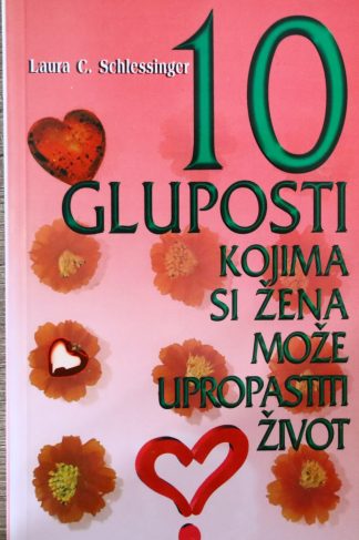 10 gluposti kojima si žena može upropastiti život - Laura C. Schlessinger