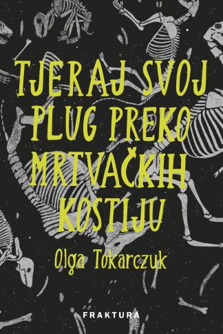 Tjeraj svoj plug preko mrtvačkih kostiju - Olga Tokarczuk