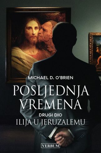 Posljednja vremena - Michael D. O'Brien  (2. dio - novo izdanje - tvrdi uvez)