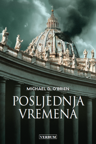 Posljednja vremena - Michael D. O'Brien  (1. dio - novo izdanje - tvrdi uvez)