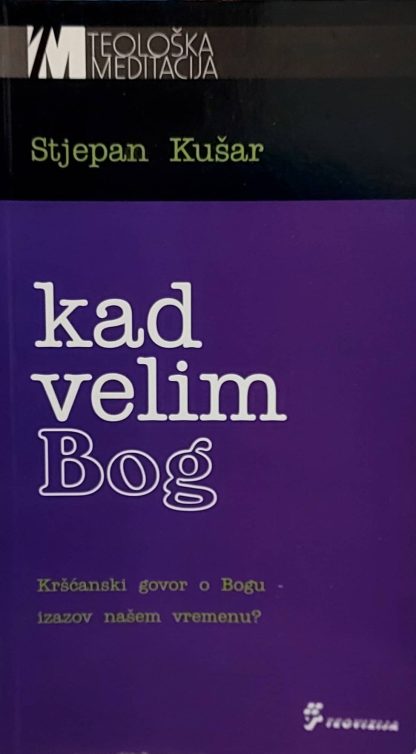 Kad velim Bog Kršćanski govor o Bogu - izazov našem vremenu? - Stjepan Kušar