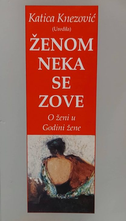 Ženom neka se zove - O ženi u Godini žene - Katica Knezović