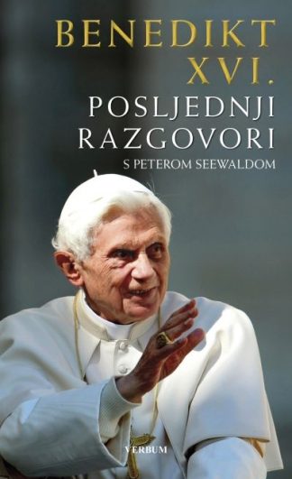 Benedikt XVI. Posljednji razgovori s Peterom Seewaldom - Joseph Ratzinger
