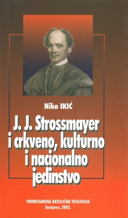 J. J. Strossmayer i crkveno, kulturno i nacionalno jedinstvo - Niko Ikić