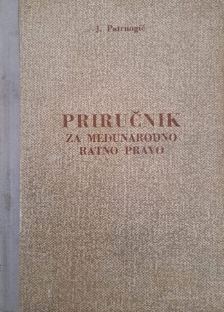 Priručnik za međunarodno ratno pravo : zakoni i običaji za rat na kopnu i u vazduhu - Jovica Patrnogić