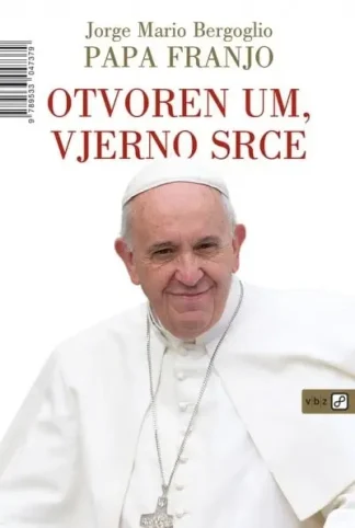 Otvoren um, vjerno srce - Jorge Mario Bergoglio (Papa Franjo)