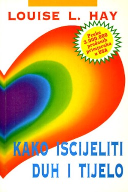 Kako iscijeliti duh i tijelo - Louise L. Hay