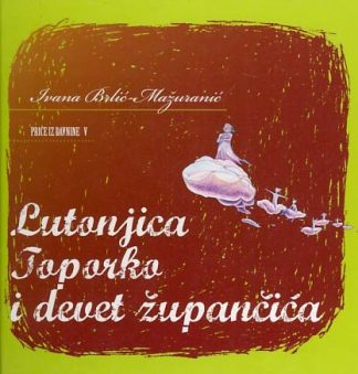 Lutonjica Toporko i devet župančića- Ivana Brlić Mažuranić