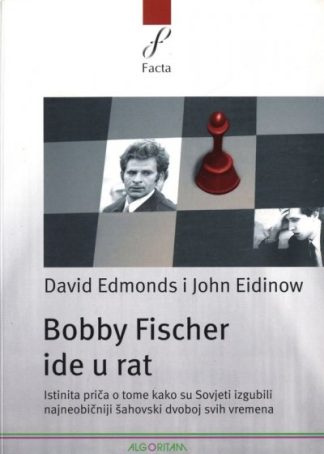 Bobby Fischer ide u rat : istinita priča o tome kako su Sovjeti izgubili najneobičniji šahovski dvoboj svih vremena - David Edmonds