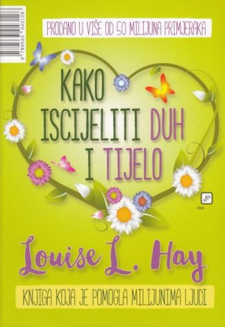 Kako iscijeliti duh i tijelo - Louise L. Hay