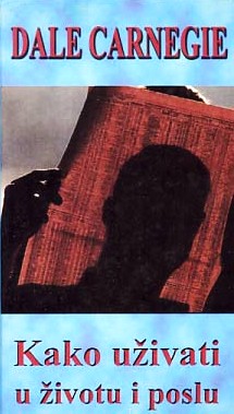 Kako uživati u životu i poslu - Dale Carnegie