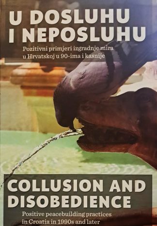 U dosluhu i neposluhu : pozitivni primjeri izgradnje mira u Hrvatskoj u 90-ima i kasnije (knjiga sadrži CD)