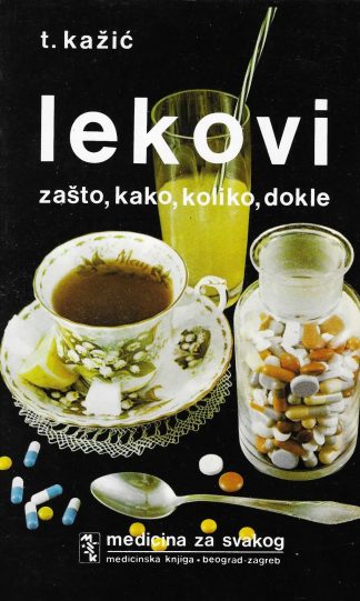 Lekovi zašto, kako, koliko, dokle - Tomislav Kažić
