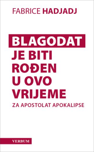 Blagodat je biti rođen u ovo vrijeme - Fabrice Hadjadj