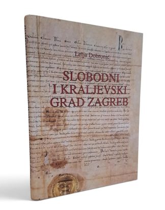 Slobodni i kraljevski grad Zagreb – povijest Gradeca – Lelja Dobronić